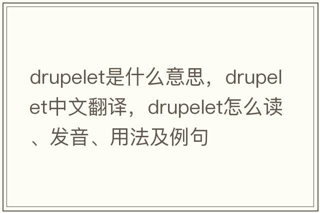 drupelet是什么意思，drupelet中文翻譯，drupelet怎么讀、發(fā)音、用法及例句