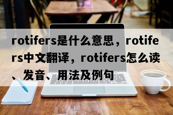 rotifers是什么意思，rotifers中文翻譯，rotifers怎么讀、發(fā)音、用法及例句