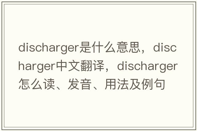 discharger是什么意思，discharger中文翻譯，discharger怎么讀、發(fā)音、用法及例句