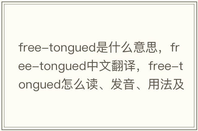 free-tongued是什么意思，free-tongued中文翻譯，free-tongued怎么讀、發(fā)音、用法及例句