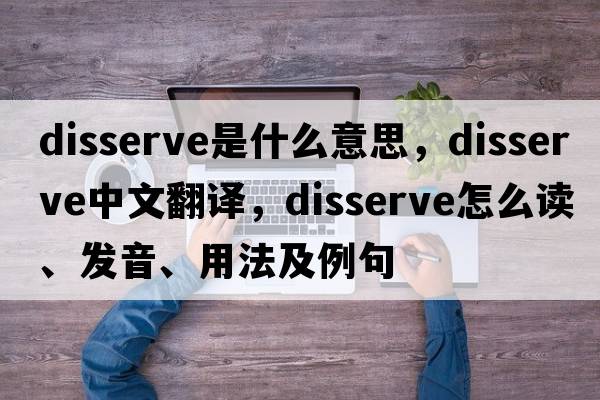 disserve是什么意思，disserve中文翻譯，disserve怎么讀、發(fā)音、用法及例句