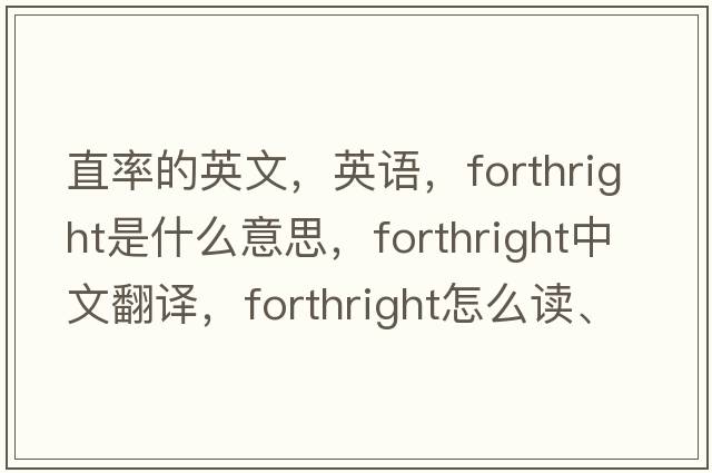 直率的英文，英語(yǔ)，forthright是什么意思，forthright中文翻譯，forthright怎么讀、發(fā)音、用法及例句