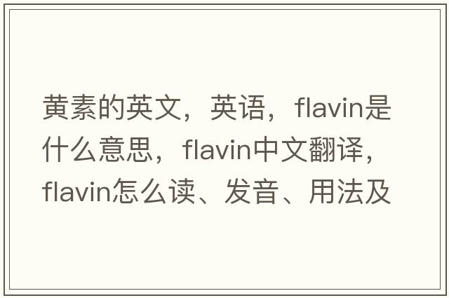 黃素的英文，英語(yǔ)，flavin是什么意思，flavin中文翻譯，flavin怎么讀、發(fā)音、用法及例句