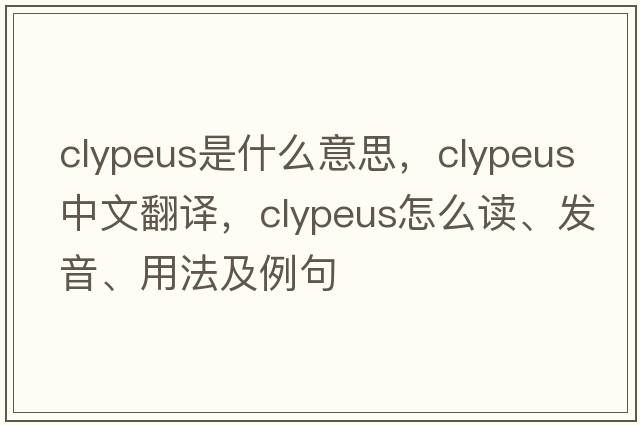 clypeus是什么意思，clypeus中文翻譯，clypeus怎么讀、發(fā)音、用法及例句