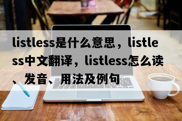 listless是什么意思，listless中文翻譯，listless怎么讀、發(fā)音、用法及例句