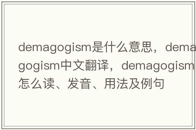 demagogism是什么意思，demagogism中文翻譯，demagogism怎么讀、發(fā)音、用法及例句