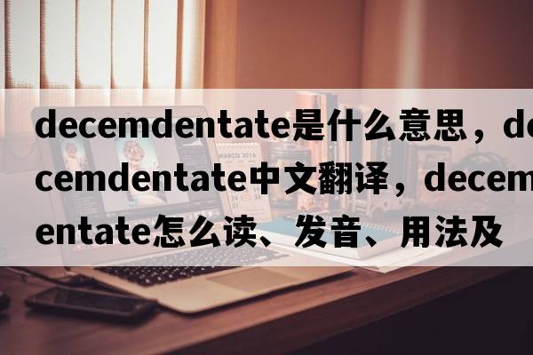 decemdentate是什么意思，decemdentate中文翻譯，decemdentate怎么讀、發(fā)音、用法及例句