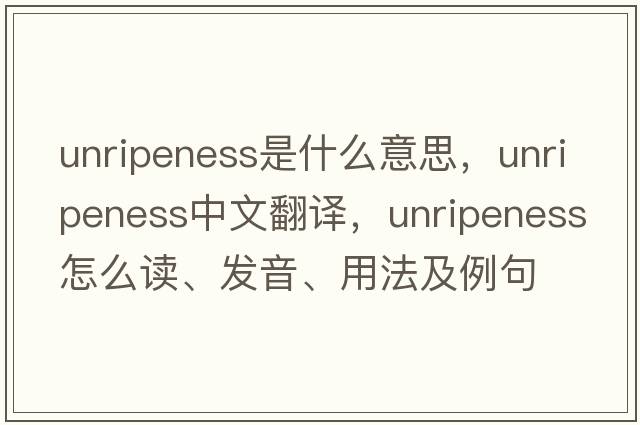 unripeness是什么意思，unripeness中文翻譯，unripeness怎么讀、發(fā)音、用法及例句