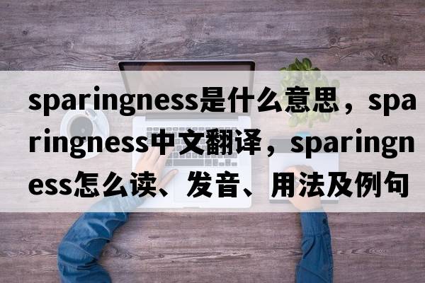 sparingness是什么意思，sparingness中文翻譯，sparingness怎么讀、發(fā)音、用法及例句