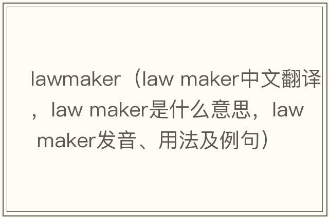 lawmaker（law maker中文翻譯，law maker是什么意思，law maker發(fā)音、用法及例句）