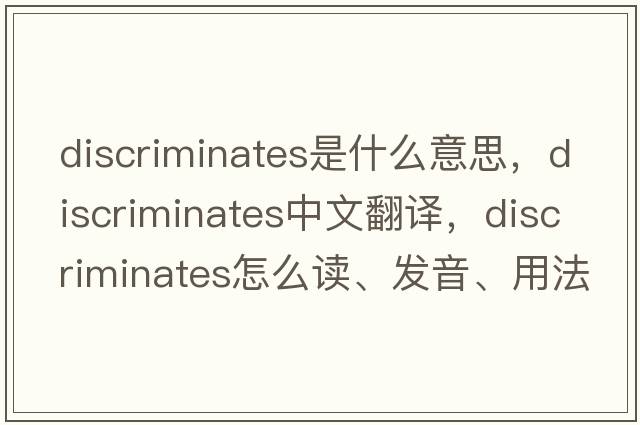 discriminates是什么意思，discriminates中文翻譯，discriminates怎么讀、發(fā)音、用法及例句