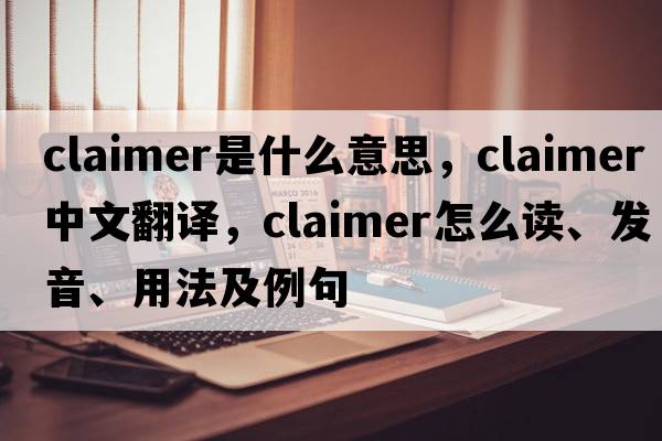 claimer是什么意思，claimer中文翻譯，claimer怎么讀、發(fā)音、用法及例句