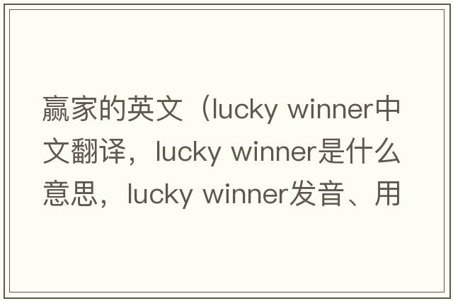 贏(yíng)家的英文（lucky winner中文翻譯，lucky winner是什么意思，lucky winner發(fā)音、用法及例句）