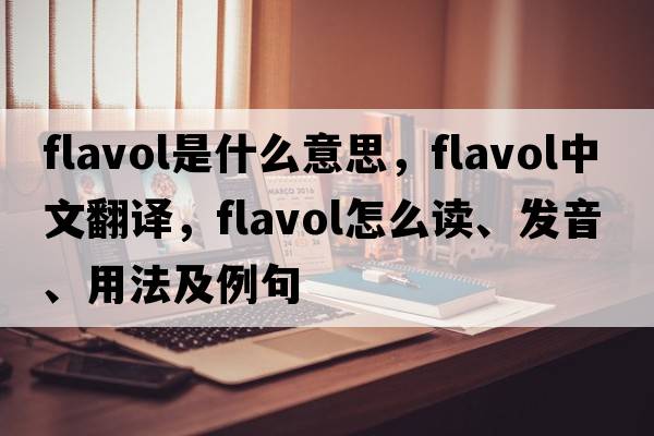 flavol是什么意思，flavol中文翻譯，flavol怎么讀、發(fā)音、用法及例句