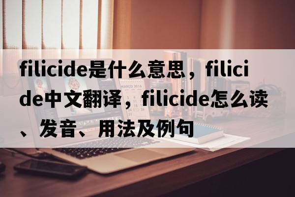 filicide是什么意思，filicide中文翻譯，filicide怎么讀、發(fā)音、用法及例句