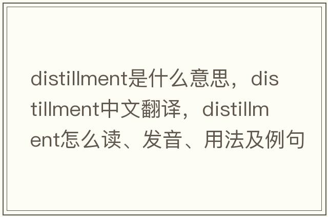 distillment是什么意思，distillment中文翻譯，distillment怎么讀、發(fā)音、用法及例句
