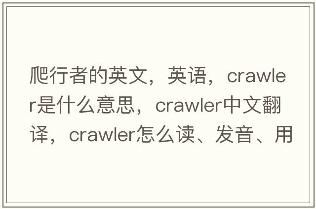 爬行者的英文，英語(yǔ)，crawler是什么意思，crawler中文翻譯，crawler怎么讀、發(fā)音、用法及例句