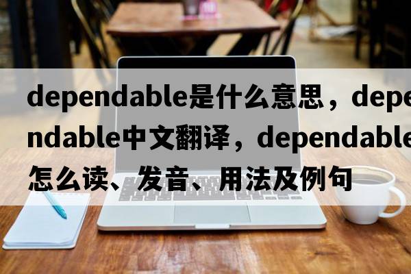 dependable是什么意思，dependable中文翻譯，dependable怎么讀、發(fā)音、用法及例句
