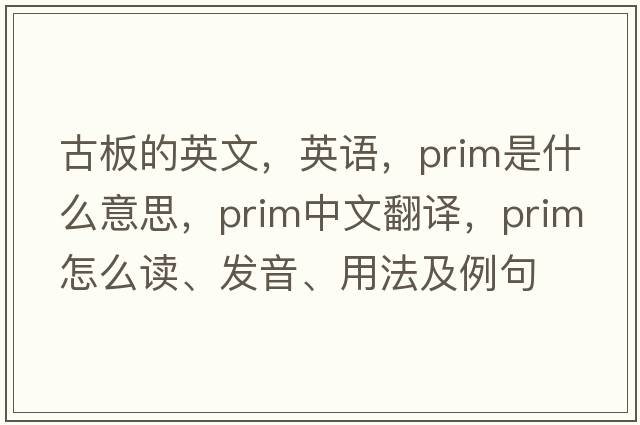 古板的英文，英語(yǔ)，prim是什么意思，prim中文翻譯，prim怎么讀、發(fā)音、用法及例句