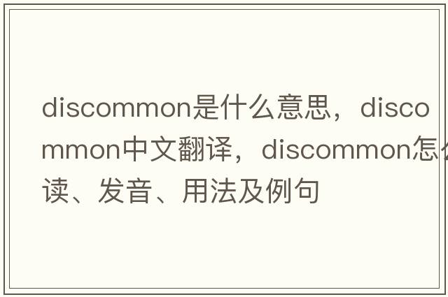 discommon是什么意思，discommon中文翻譯，discommon怎么讀、發(fā)音、用法及例句