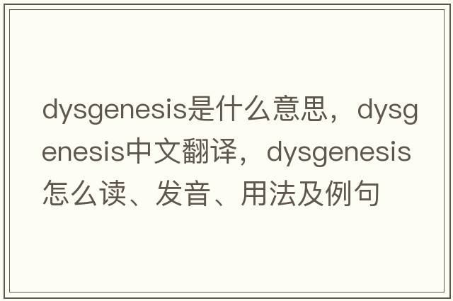 dysgenesis是什么意思，dysgenesis中文翻譯，dysgenesis怎么讀、發(fā)音、用法及例句
