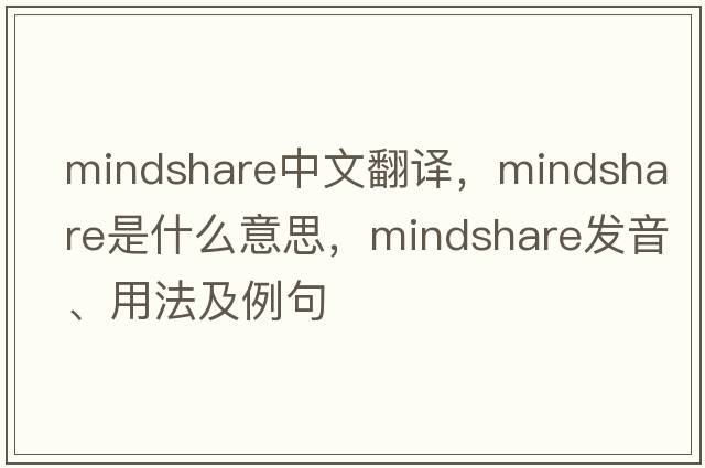 mindshare中文翻譯，mindshare是什么意思，mindshare發(fā)音、用法及例句