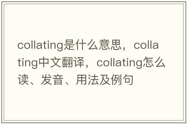 collating是什么意思，collating中文翻譯，collating怎么讀、發(fā)音、用法及例句