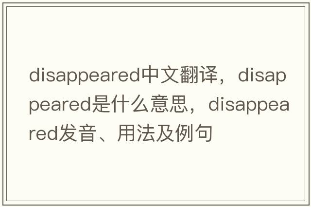 disappeared中文翻譯，disappeared是什么意思，disappeared發(fā)音、用法及例句