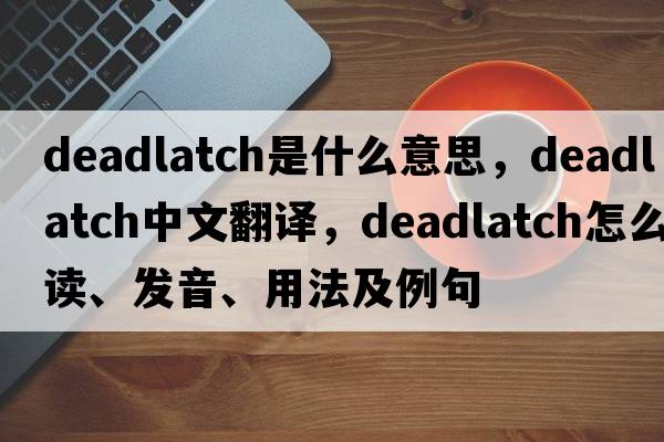 deadlatch是什么意思，deadlatch中文翻譯，deadlatch怎么讀、發(fā)音、用法及例句