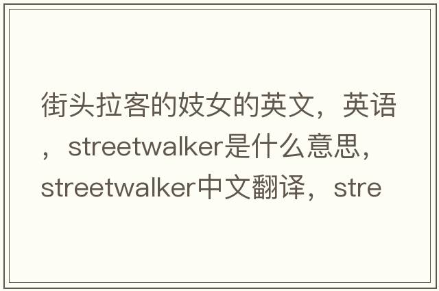 街頭拉客的妓女的英文，英語(yǔ)，streetwalker是什么意思，streetwalker中文翻譯，streetwalker怎么讀、發(fā)音、用法及例句