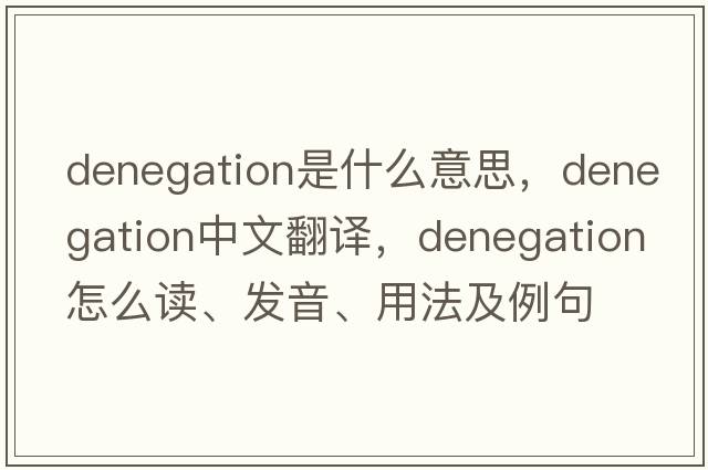 denegation是什么意思，denegation中文翻譯，denegation怎么讀、發(fā)音、用法及例句