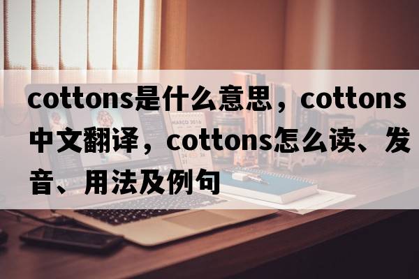 cottons是什么意思，cottons中文翻譯，cottons怎么讀、發(fā)音、用法及例句