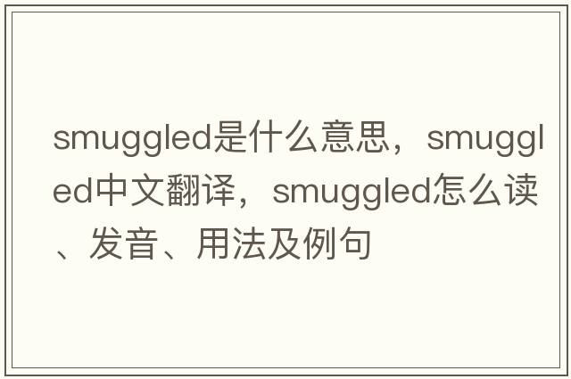 smuggled是什么意思，smuggled中文翻譯，smuggled怎么讀、發(fā)音、用法及例句