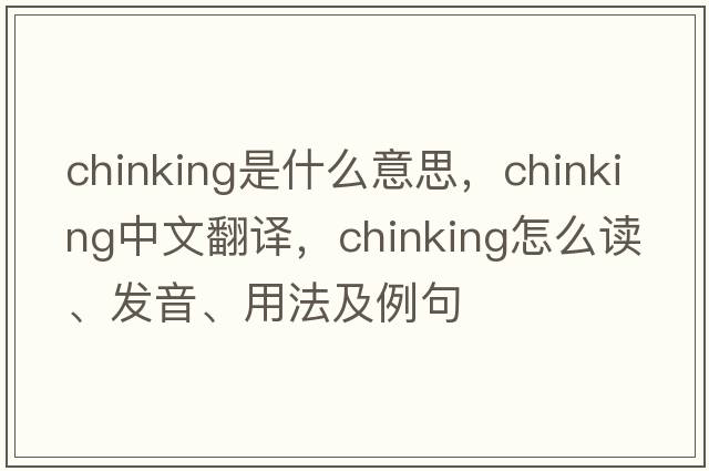 chinking是什么意思，chinking中文翻譯，chinking怎么讀、發(fā)音、用法及例句