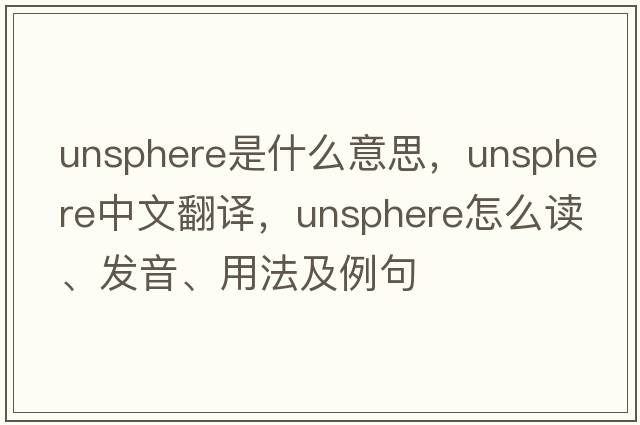 unsphere是什么意思，unsphere中文翻譯，unsphere怎么讀、發(fā)音、用法及例句