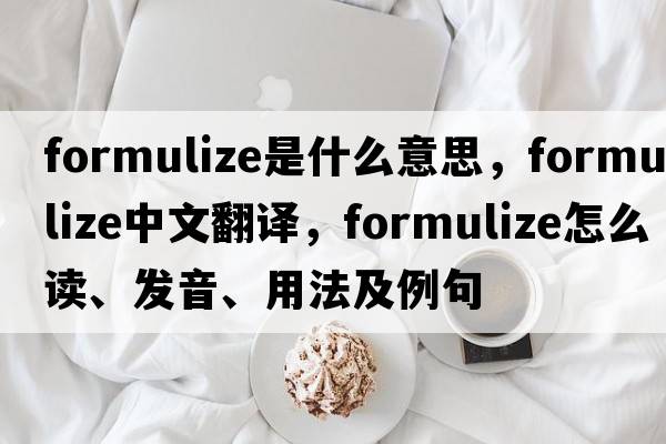 formulize是什么意思，formulize中文翻譯，formulize怎么讀、發(fā)音、用法及例句