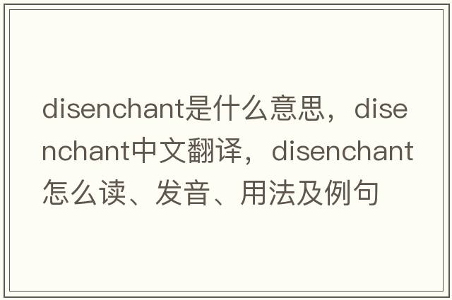 disenchant是什么意思，disenchant中文翻譯，disenchant怎么讀、發(fā)音、用法及例句