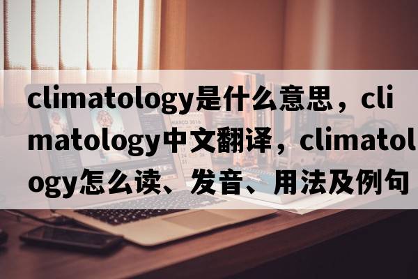 climatology是什么意思，climatology中文翻譯，climatology怎么讀、發(fā)音、用法及例句