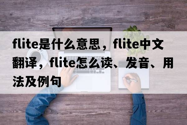 flite是什么意思，flite中文翻譯，flite怎么讀、發(fā)音、用法及例句