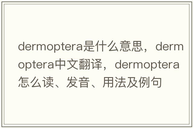 Dermoptera是什么意思，Dermoptera中文翻譯，Dermoptera怎么讀、發(fā)音、用法及例句