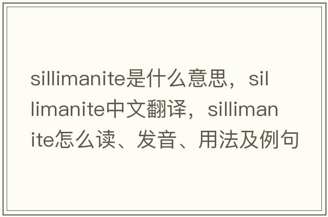 sillimanite是什么意思，sillimanite中文翻譯，sillimanite怎么讀、發(fā)音、用法及例句