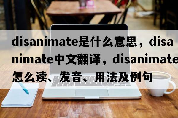 disanimate是什么意思，disanimate中文翻譯，disanimate怎么讀、發(fā)音、用法及例句