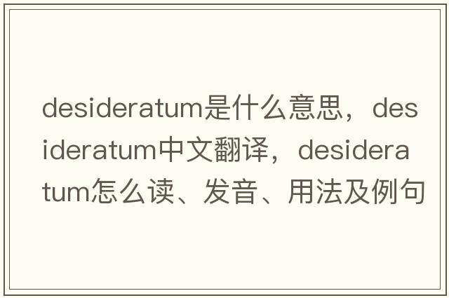 desideratum是什么意思，desideratum中文翻譯，desideratum怎么讀、發(fā)音、用法及例句