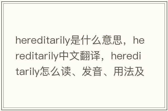 hereditarily是什么意思，hereditarily中文翻譯，hereditarily怎么讀、發(fā)音、用法及例句