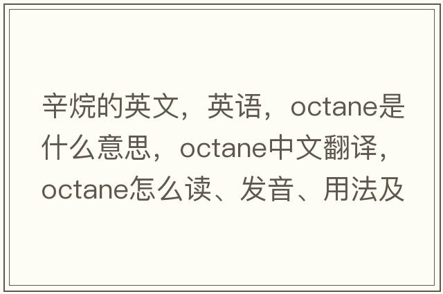 辛烷的英文，英語(yǔ)，octane是什么意思，octane中文翻譯，octane怎么讀、發(fā)音、用法及例句