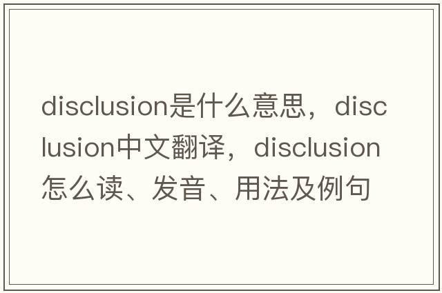 disclusion是什么意思，disclusion中文翻譯，disclusion怎么讀、發(fā)音、用法及例句