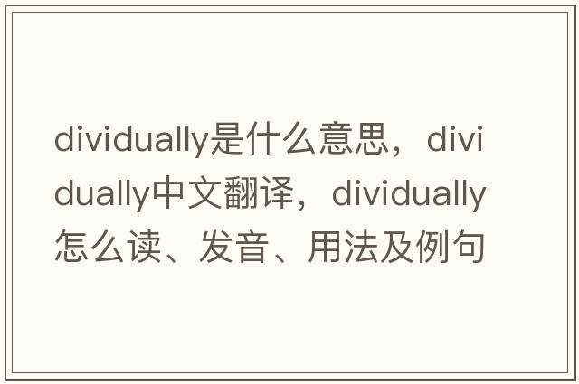 dividually是什么意思，dividually中文翻譯，dividually怎么讀、發(fā)音、用法及例句