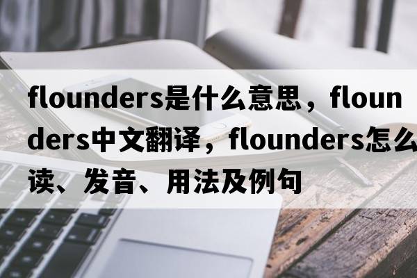 flounders是什么意思，flounders中文翻譯，flounders怎么讀、發(fā)音、用法及例句