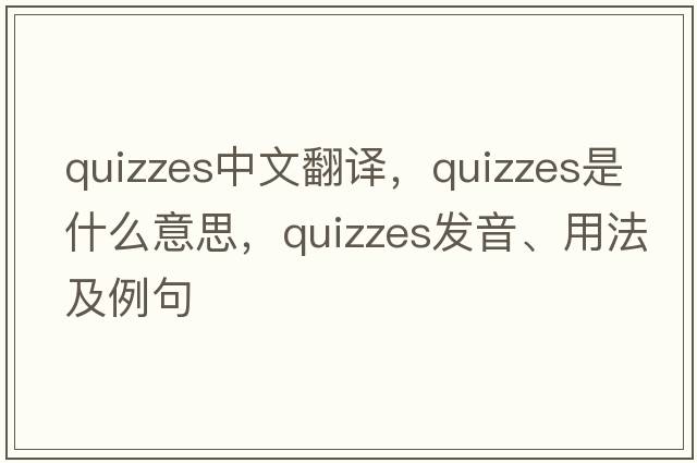 quizzes中文翻譯，quizzes是什么意思，quizzes發(fā)音、用法及例句