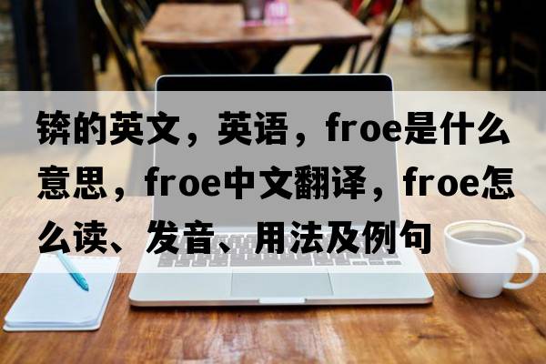 錛的英文，英語(yǔ)，froe是什么意思，froe中文翻譯，froe怎么讀、發(fā)音、用法及例句